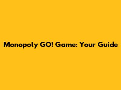 Monopoly GO! Game: Your Guide