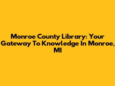 Monroe County Library: Your Gateway To Knowledge In Monroe, MI