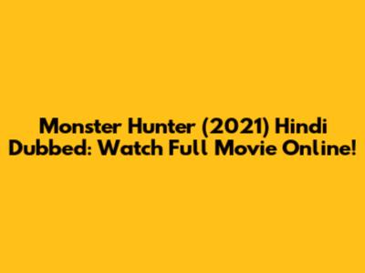 Monster Hunter (2021) Hindi Dubbed: Watch Full Movie Online!
