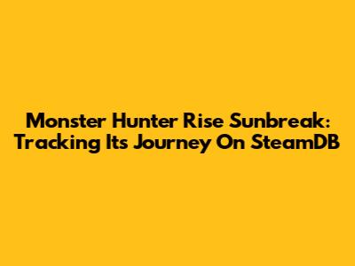 Monster Hunter Rise Sunbreak: Tracking Its Journey On SteamDB