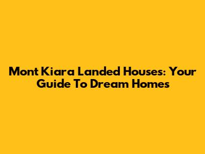 Mont Kiara Landed Houses: Your Guide To Dream Homes