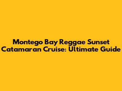 Montego Bay Reggae Sunset Catamaran Cruise: Ultimate Guide