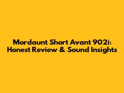 Mordaunt Short Avant 902i: Honest Review & Sound Insights