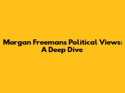 Morgan Freeman's Political Views: A Deep Dive
