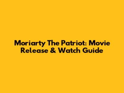 Moriarty The Patriot: Movie Release & Watch Guide