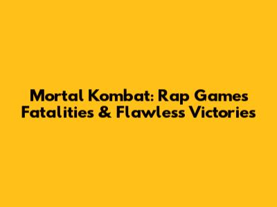 Mortal Kombat: Rap Game's Fatalities & Flawless Victories