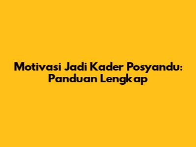 Motivasi Jadi Kader Posyandu: Panduan Lengkap