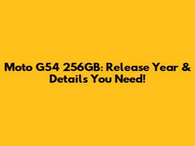 Moto G54 256GB: Release Year & Details You Need!