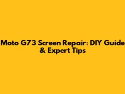 Moto G73 Screen Repair: DIY Guide & Expert Tips