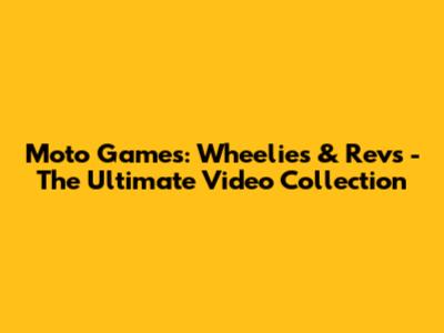 Moto Games: Wheelies & Revs - The Ultimate Video Collection