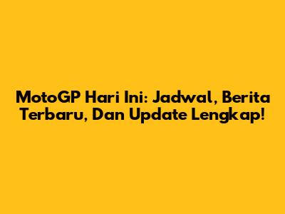 MotoGP Hari Ini: Jadwal, Berita Terbaru, Dan Update Lengkap!