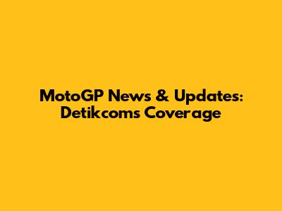 MotoGP News & Updates: Detikcom's Coverage