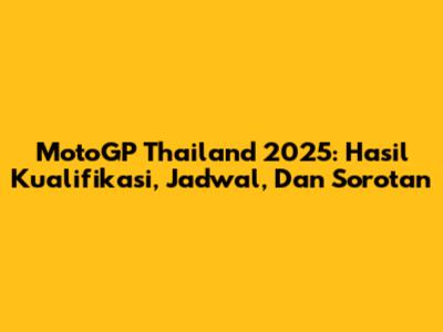 MotoGP Thailand 2025: Hasil Kualifikasi, Jadwal, Dan Sorotan