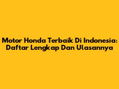 Motor Honda Terbaik Di Indonesia: Daftar Lengkap Dan Ulasannya