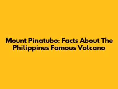 Mount Pinatubo: Facts About The Philippines' Famous Volcano