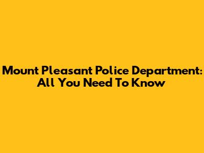 Mount Pleasant Police Department: All You Need To Know