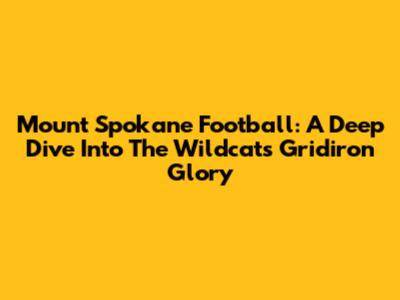 Mount Spokane Football: A Deep Dive Into The Wildcats' Gridiron Glory
