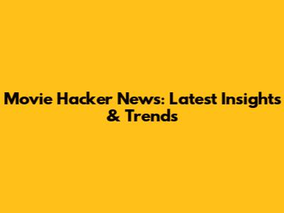 Movie Hacker News: Latest Insights & Trends