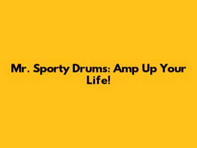 Mr. Sporty Drums: Amp Up Your Life!