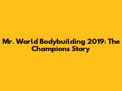 Mr. World Bodybuilding 2019: The Champion's Story