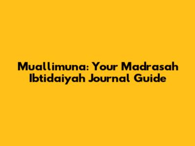 Muallimuna: Your Madrasah Ibtidaiyah Journal Guide