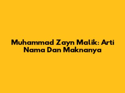 Muhammad Zayn Malik: Arti Nama Dan Maknanya