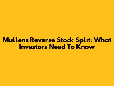 Mullen's Reverse Stock Split: What Investors Need To Know