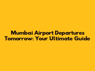 Mumbai Airport Departures Tomorrow: Your Ultimate Guide
