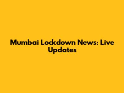 Mumbai Lockdown News: Live Updates