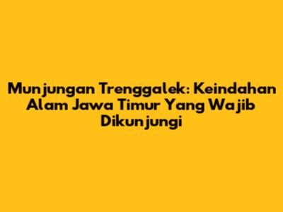 Munjungan Trenggalek: Keindahan Alam Jawa Timur Yang Wajib Dikunjungi
