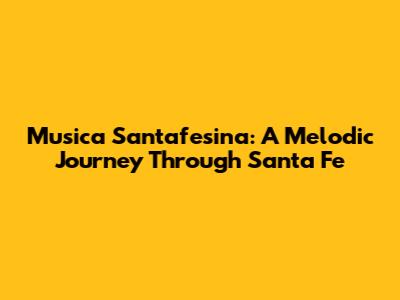 Musica Santafesina: A Melodic Journey Through Santa Fe