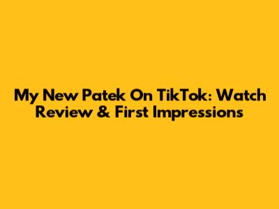 My New Patek On TikTok: Watch Review & First Impressions