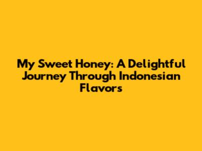My Sweet Honey: A Delightful Journey Through Indonesian Flavors
