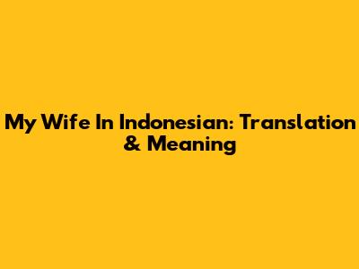 My Wife In Indonesian: Translation & Meaning