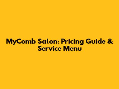 MyComb Salon: Pricing Guide & Service Menu