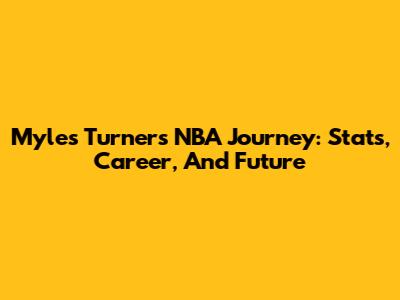 Myles Turner's NBA Journey: Stats, Career, And Future