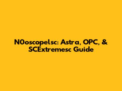N0oscopelsc: Astra, OPC, & SCExtremesc Guide