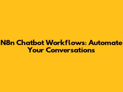 N8n Chatbot Workflows: Automate Your Conversations