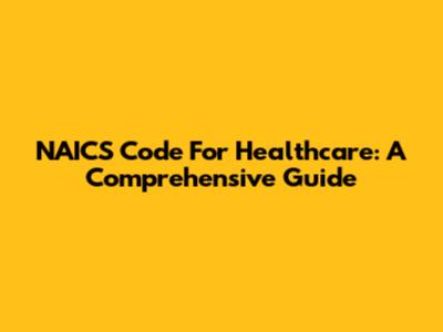 NAICS Code For Healthcare: A Comprehensive Guide