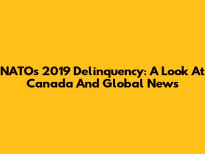NATO's 2019 Delinquency: A Look At Canada And Global News