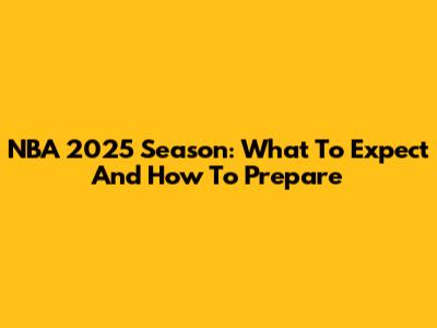 NBA 2025 Season: What To Expect And How To Prepare