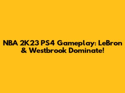 NBA 2K23 PS4 Gameplay: LeBron & Westbrook Dominate!