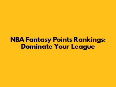 NBA Fantasy Points Rankings: Dominate Your League