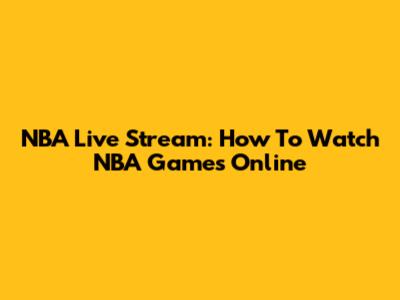 NBA Live Stream: How To Watch NBA Games Online