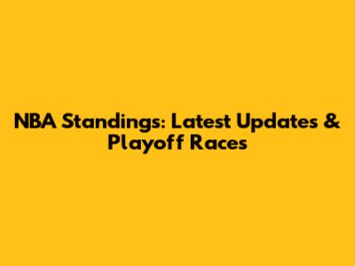 NBA Standings: Latest Updates & Playoff Races