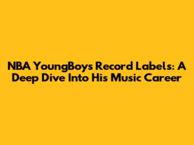 NBA YoungBoy's Record Labels: A Deep Dive Into His Music Career