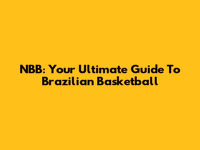 NBB: Your Ultimate Guide To Brazilian Basketball