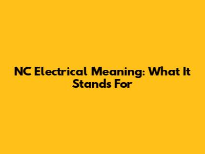 NC Electrical Meaning: What It Stands For