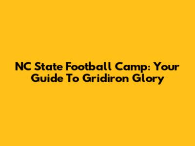 NC State Football Camp: Your Guide To Gridiron Glory