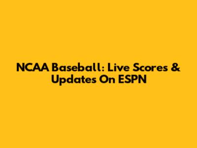 NCAA Baseball: Live Scores & Updates On ESPN